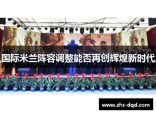 国际米兰阵容调整能否再创辉煌新时代